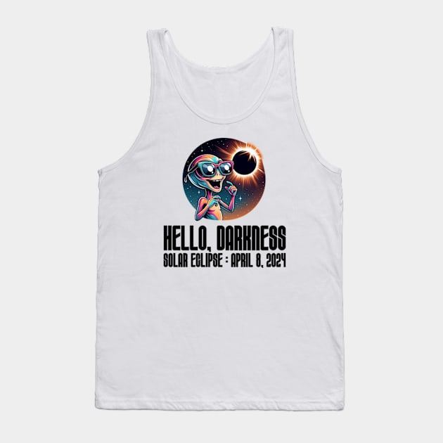 Hello Darkness Funny Alien - Solar Event, Solar Eclipse April 8 2024, Totality Tank Top by sarcasmandadulting